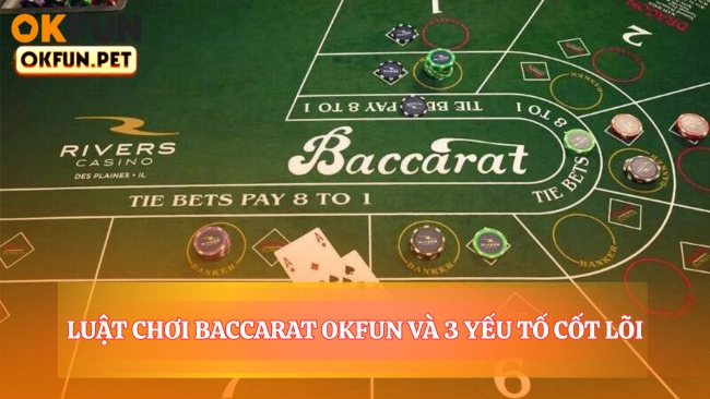 Luật Chơi Baccarat OKFUN Và 3 Yếu Tố Cốt Lõi