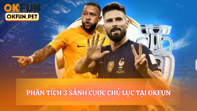 Phân Tích 3 Sảnh Cược Chủ Lực Tại OKFUN